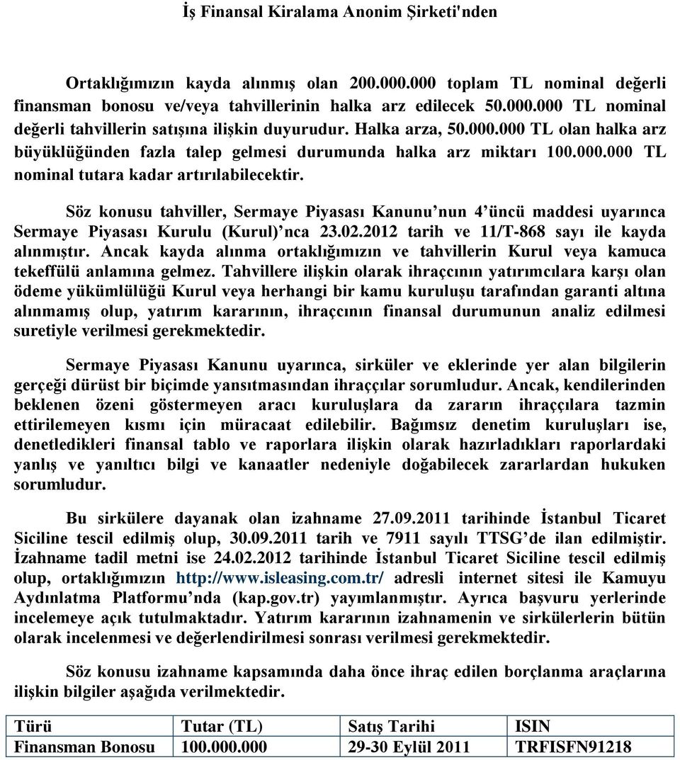 Söz konusu tahviller, Sermaye Piyasası Kanunu nun 4 üncü maddesi uyarınca Sermaye Piyasası Kurulu (Kurul) nca 23.02.2012 tarih ve 11/T-868 sayı ile kayda alınmıģtır.