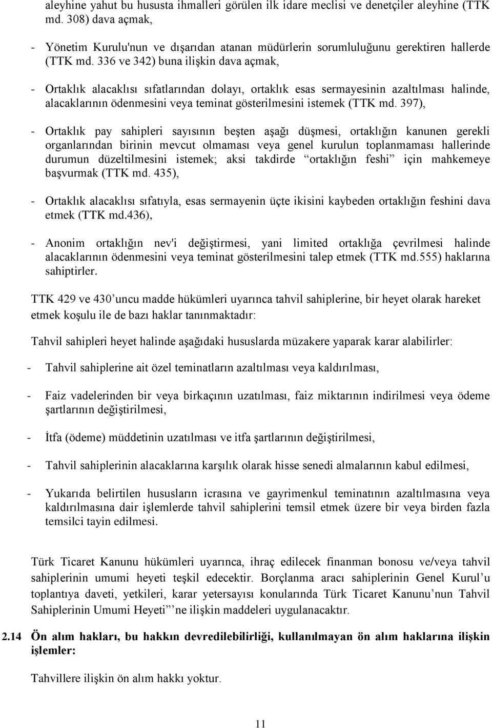 336 ve 342) buna ilişkin dava açmak, - Ortaklık alacaklısı sıfatlarından dolayı, ortaklık esas sermayesinin azaltılması halinde, alacaklarının ödenmesini veya teminat gösterilmesini istemek (TTK md.