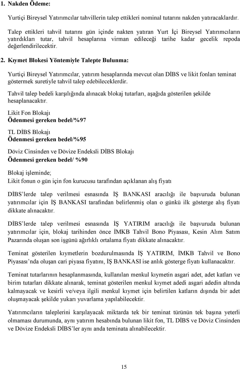 Kıymet Blokesi Yöntemiyle Talepte Bulunma: Yurtiçi Bireysel Yatırımcılar, yatırım hesaplarında mevcut olan DİBS ve likit fonları teminat göstermek suretiyle tahvil talep edebileceklerdir.