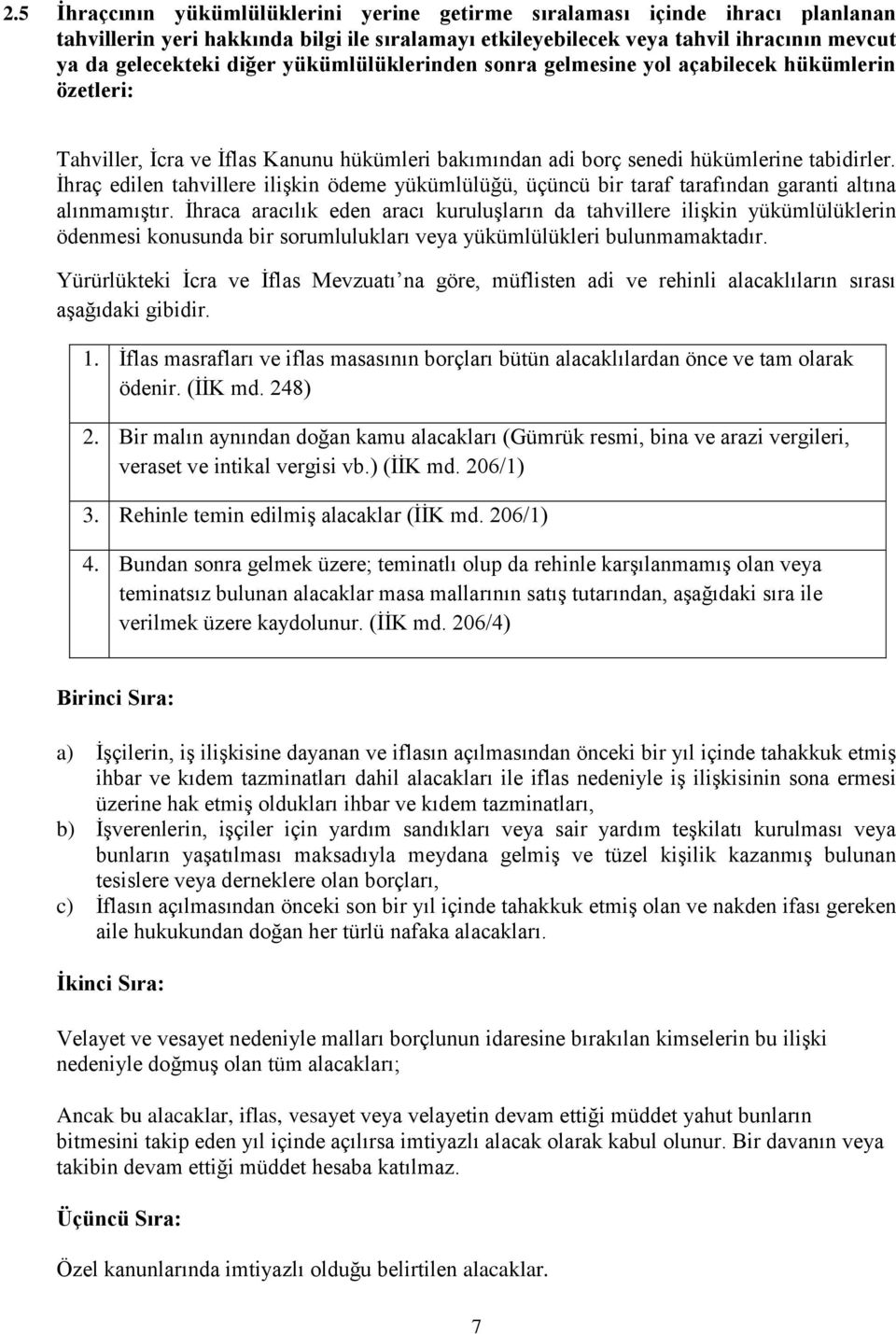 İhraç edilen tahvillere ilişkin ödeme yükümlülüğü, üçüncü bir taraf tarafından garanti altına alınmamıştır.