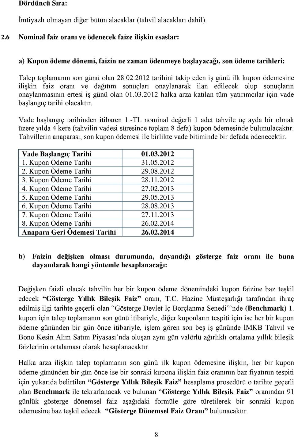 2012 tarihini takip eden iş günü ilk kupon ödemesine ilişkin faiz oranı ve dağıtım sonuçları onaylanarak ilan edilecek olup sonuçların onaylanmasının ertesi iş günü olan 01.03.