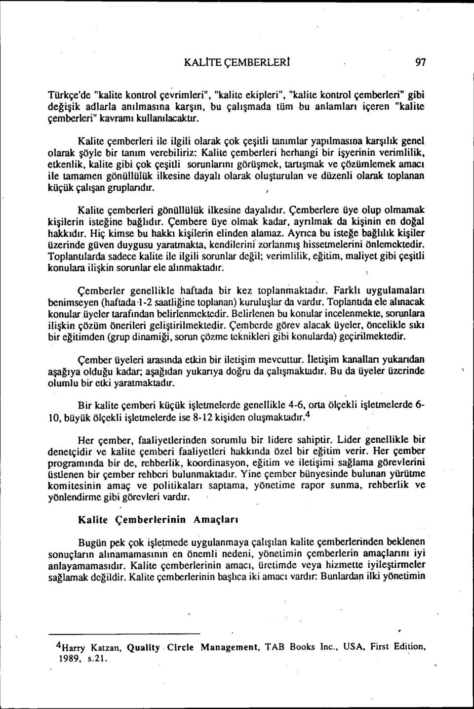 Kalte çemberler le lgl olarak çok çeştl tanımlar yapılmasına karşılık genel olarak şöyle br tanım vereblrz: Kalte çemberler herhang br şyernn vermllk, etkenlk, kalte gb çok çeştl sorunlarını