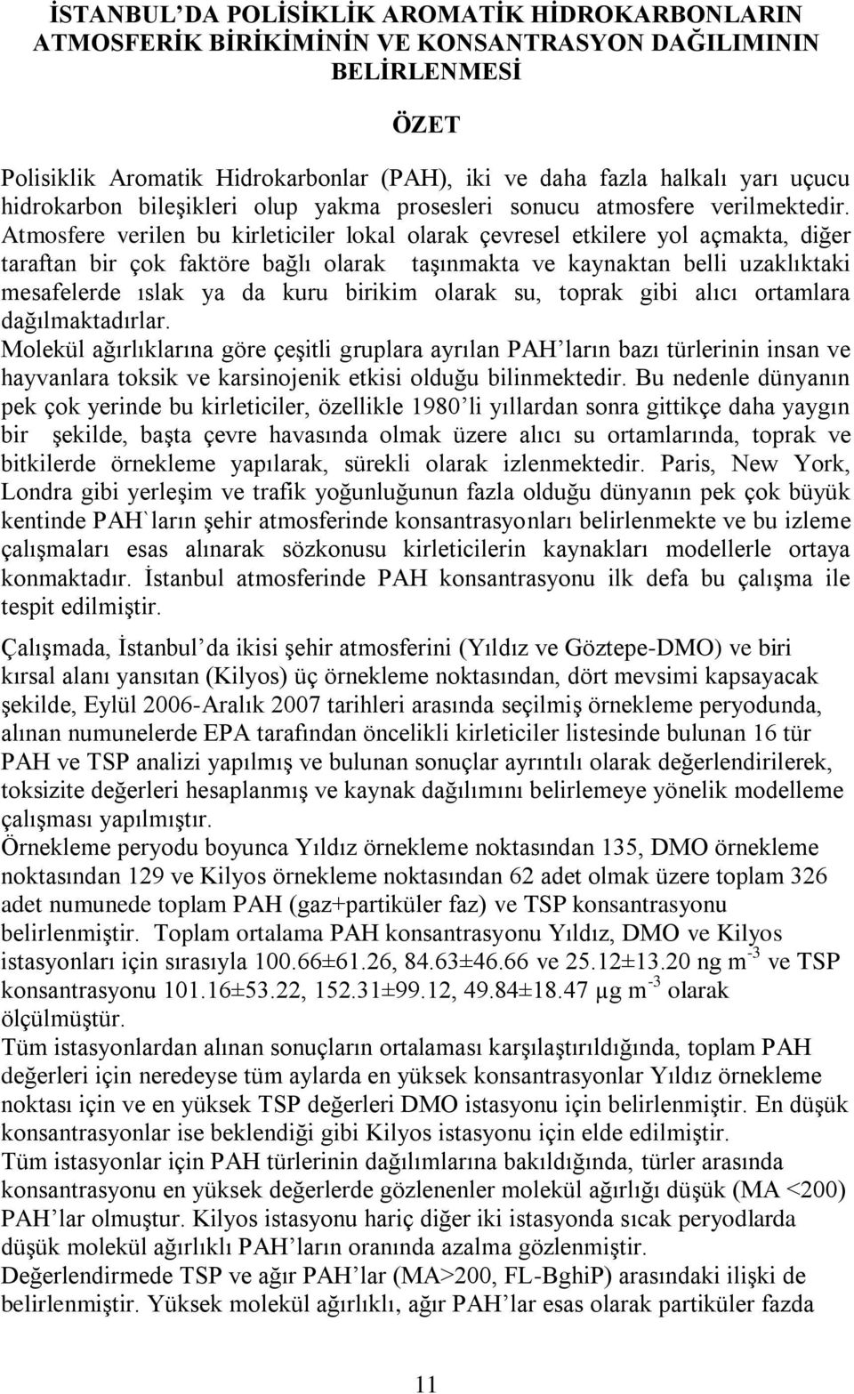 Atmosfere verilen bu kirleticiler lokal olarak çevresel etkilere yol açmakta, diğer taraftan bir çok faktöre bağlı olarak taşınmakta ve kaynaktan belli uzaklıktaki mesafelerde ıslak ya da kuru