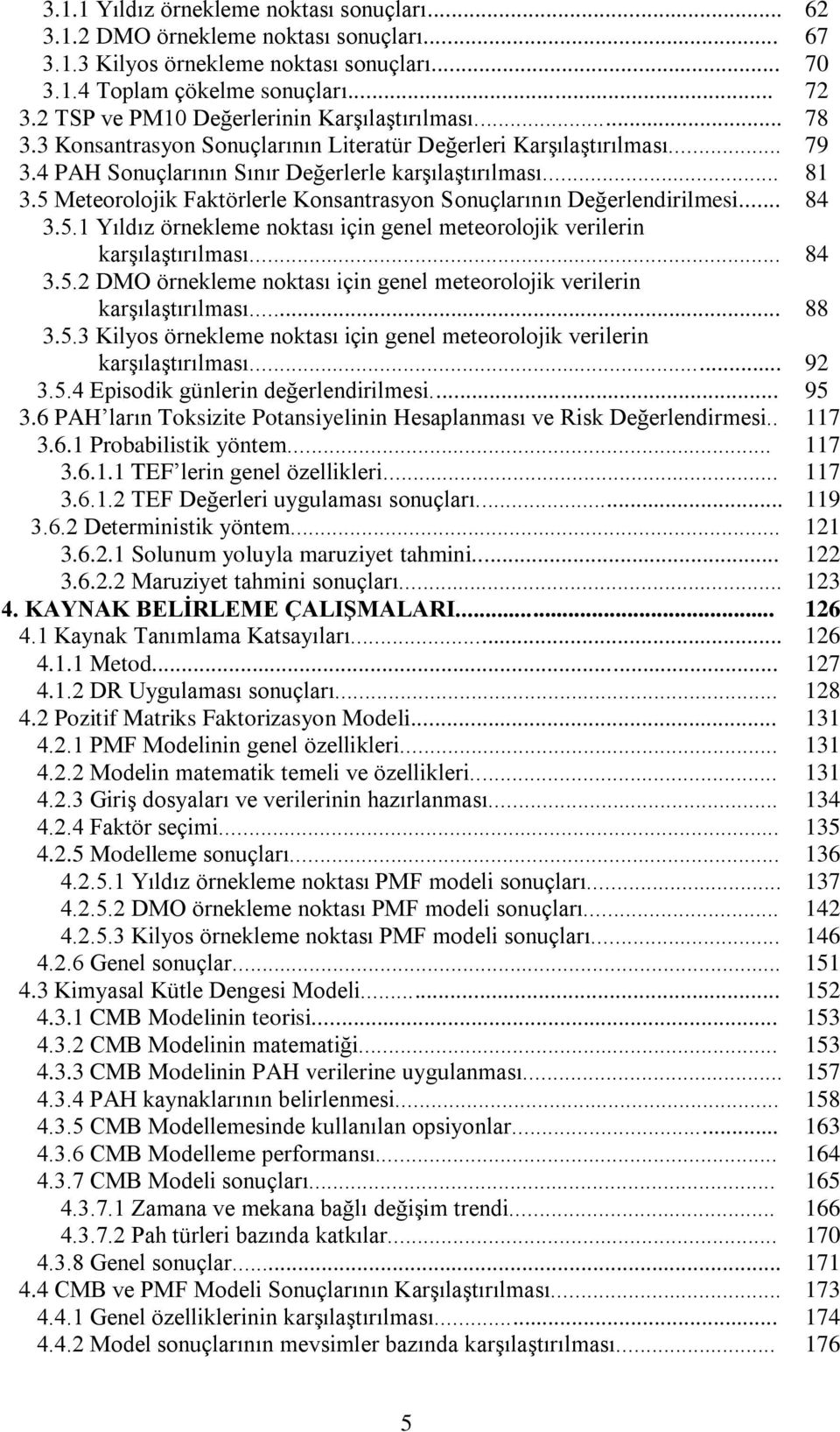 5 Meteorolojik Faktörlerle Konsantrasyon Sonuçlarının Değerlendirilmesi... 84 3.5.1 Yıldız örnekleme noktası için genel meteorolojik verilerin karşılaştırılması... 84 3.5.2 DMO örnekleme noktası için genel meteorolojik verilerin karşılaştırılması.