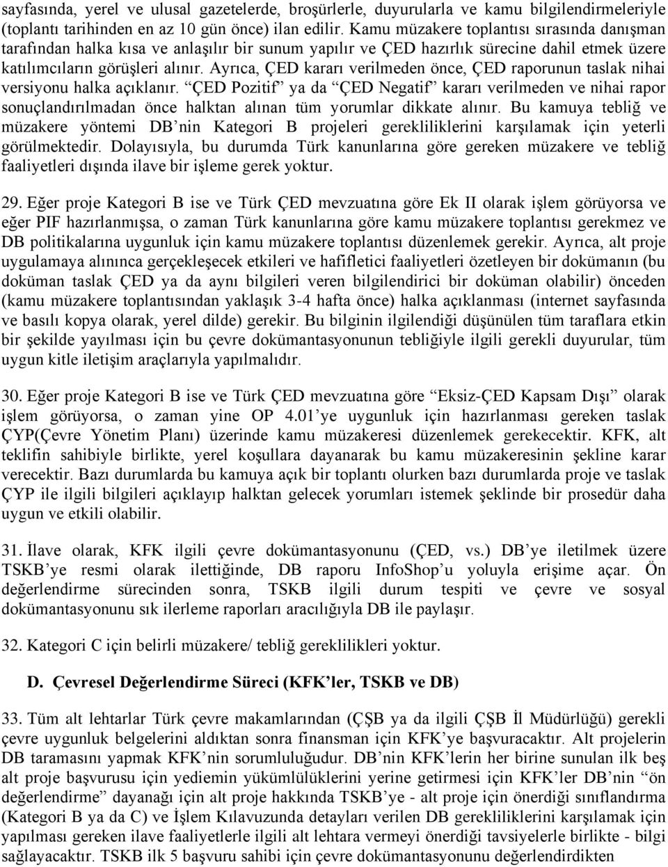 Ayrıca, ÇED kararı verilmeden önce, ÇED raporunun taslak nihai versiyonu halka açıklanır.