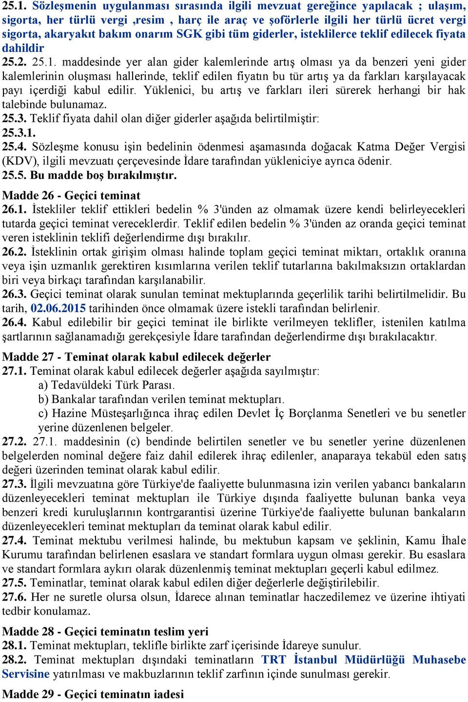 maddesinde yer alan gider kalemlerinde artış olması ya da benzeri yeni gider kalemlerinin oluşması hallerinde, teklif edilen fiyatın bu tür artış ya da farkları karşılayacak payı içerdiği kabul