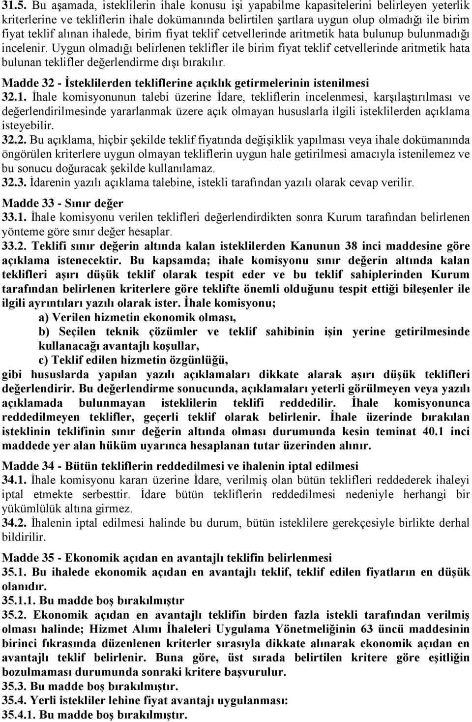 Uygun olmadığı belirlenen teklifler ile birim fiyat teklif cetvellerinde aritmetik hata bulunan teklifler değerlendirme dışı bırakılır.