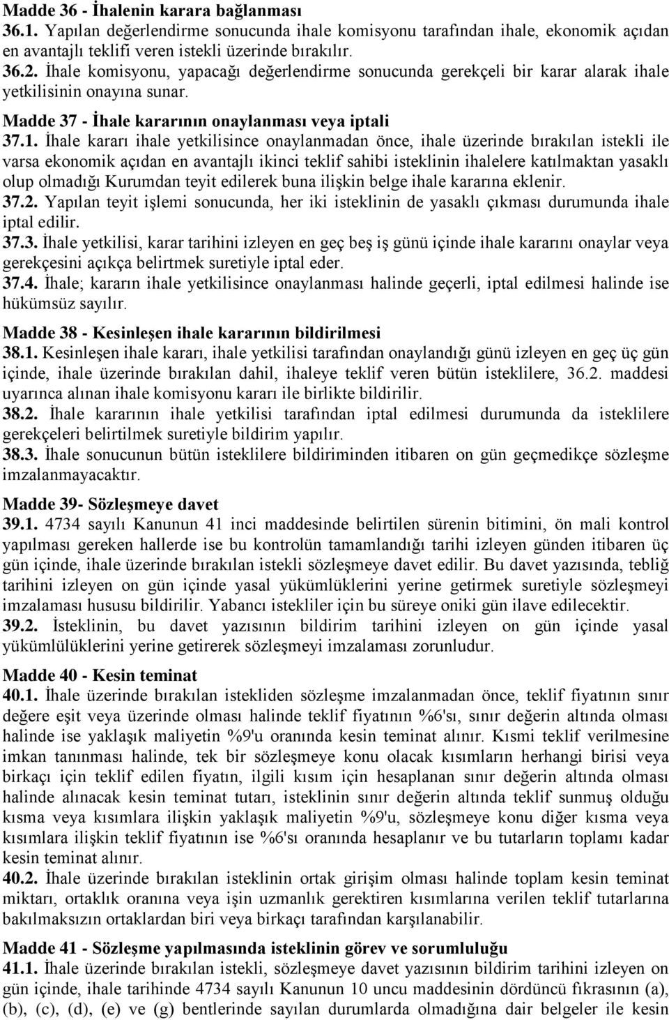 İhale kararı ihale yetkilisince onaylanmadan önce, ihale üzerinde bırakılan istekli ile varsa ekonomik açıdan en avantajlı ikinci teklif sahibi isteklinin ihalelere katılmaktan yasaklı olup olmadığı