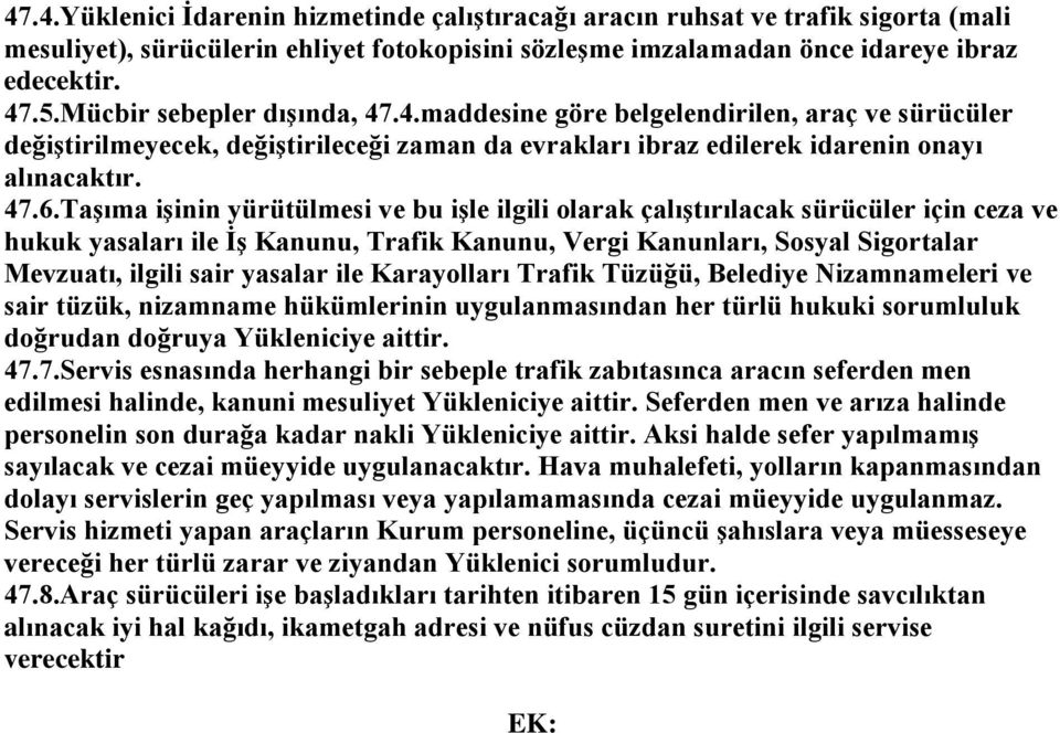 Taşıma işinin yürütülmesi ve bu işle ilgili olarak çalıştırılacak sürücüler için ceza ve hukuk yasaları ile İş Kanunu, Trafik Kanunu, Vergi Kanunları, Sosyal Sigortalar Mevzuatı, ilgili sair yasalar