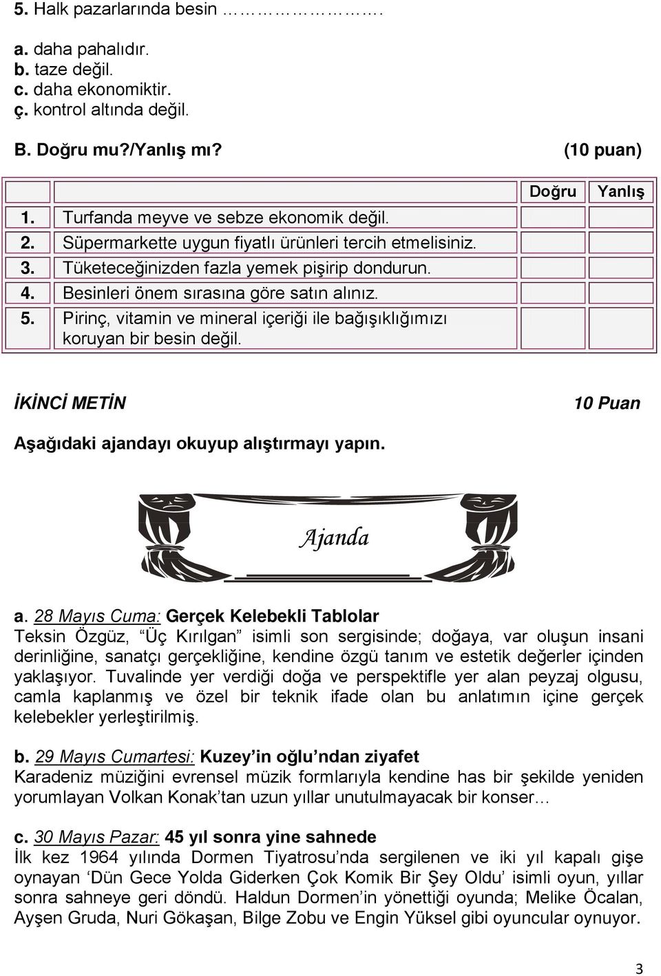 Pirinç, vitamin ve mineral içeriği ile bağışıklığımızı koruyan bir besin değil. Doğru Yanlış İKİNCİ METİN 10 Puan Aşağıdaki ajandayı okuyup alıştırmayı yapın. Ajanda a.