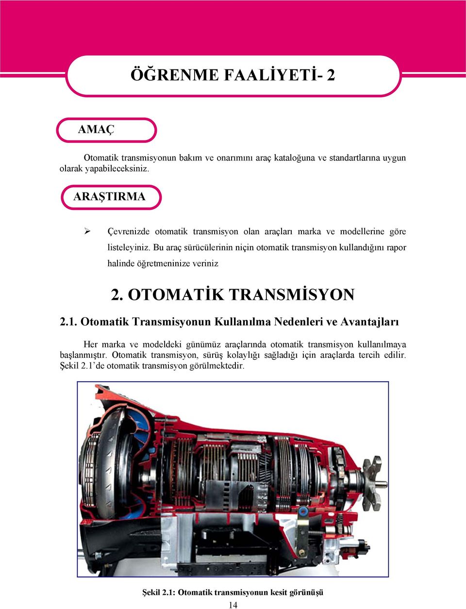 Bu araç sürücülerinin niçin otomatik transmisyon kullandığını rapor halinde öğretmeninize veriniz 2. OTOMATİK TRANSMİSYON 2.1.