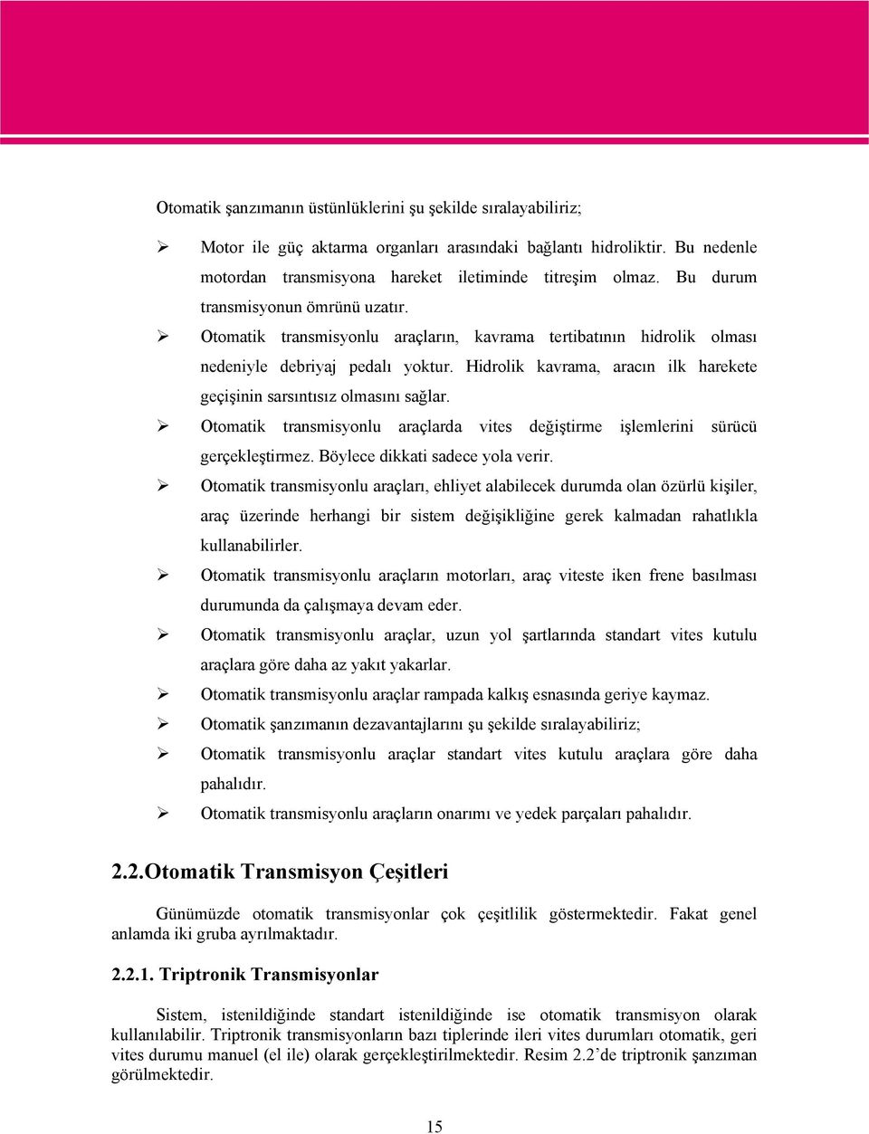 Hidrolik kavrama, aracın ilk harekete geçişinin sarsıntısız olmasını sağlar. Otomatik transmisyonlu araçlarda vites değiştirme işlemlerini sürücü gerçekleştirmez. Böylece dikkati sadece yola verir.