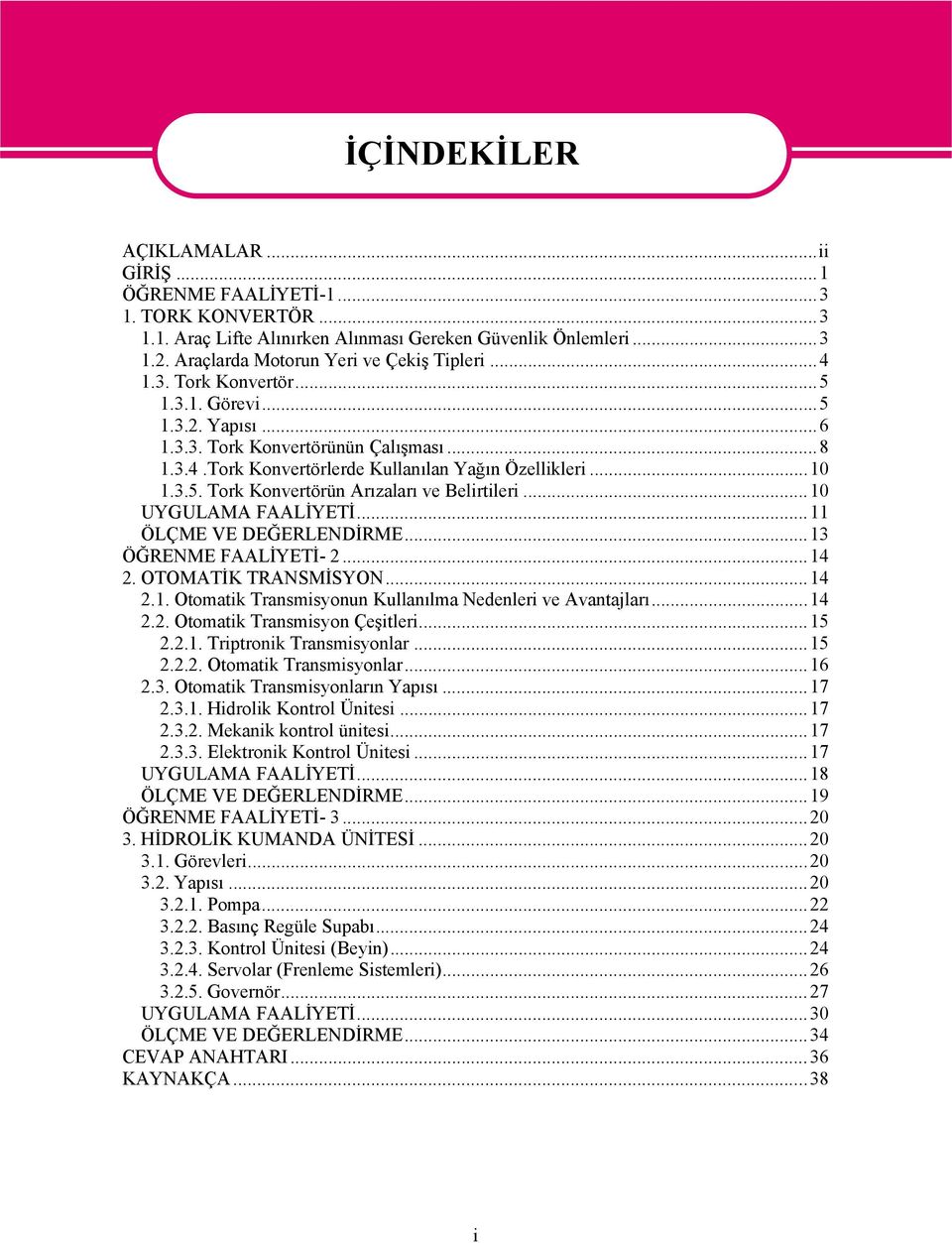 ..10 UYGULAMA FAALİYETİ...11 ÖLÇME VE DEĞERLENDİRME...13 ÖĞRENME FAALİYETİ- 2...14 2. OTOMATİK TRANSMİSYON...14 2.1. Otomatik Transmisyonun Kullanılma Nedenleri ve Avantajları...14 2.2. Otomatik Transmisyon Çeşitleri.