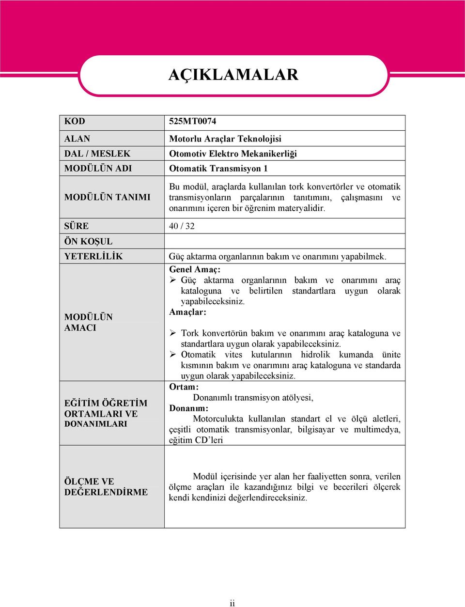 SÜRE 40 / 32 ÖN KOŞUL YETERLİLİK MODÜLÜN AMACI EĞİTİM ÖĞRETİM ORTAMLARI VE DONANIMLARI Güç aktarma organlarının bakım ve onarımını yapabilmek.