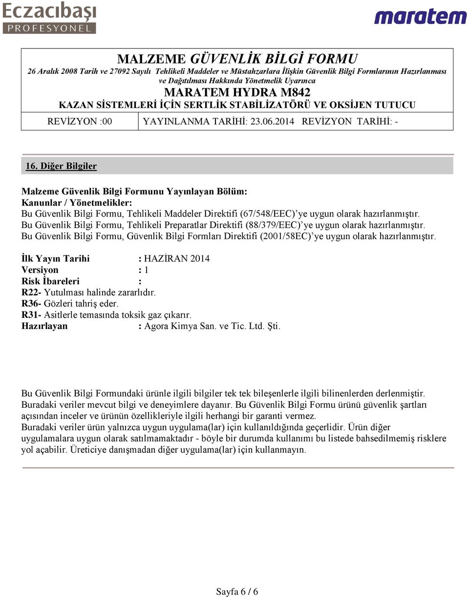 Bu Güvenlik Bilgi Formu, Güvenlik Bilgi Formları Direktifi (2001/58EC) ye uygun olarak hazırlanmıştır. İlk Yayın Tarihi : HAZİRAN 2014 Versiyon : 1 Risk İbareleri : R22- Yutulması halinde zararlıdır.