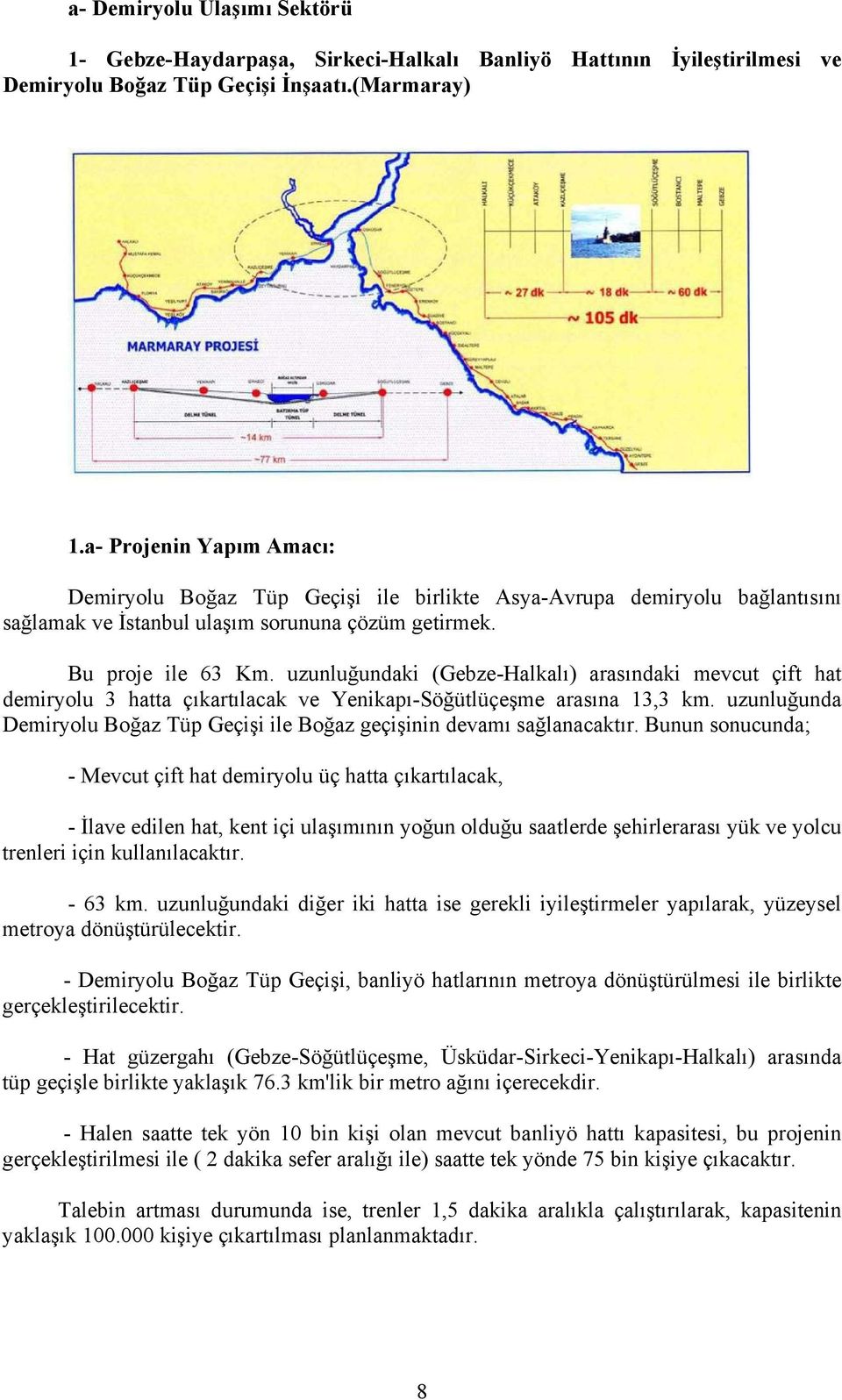 uzunluğundaki (Gebze-Halkalı) arasındaki mevcut çift hat demiryolu 3 hatta çıkartılacak ve Yenikapı-Söğütlüçeşme arasına 13,3 km.