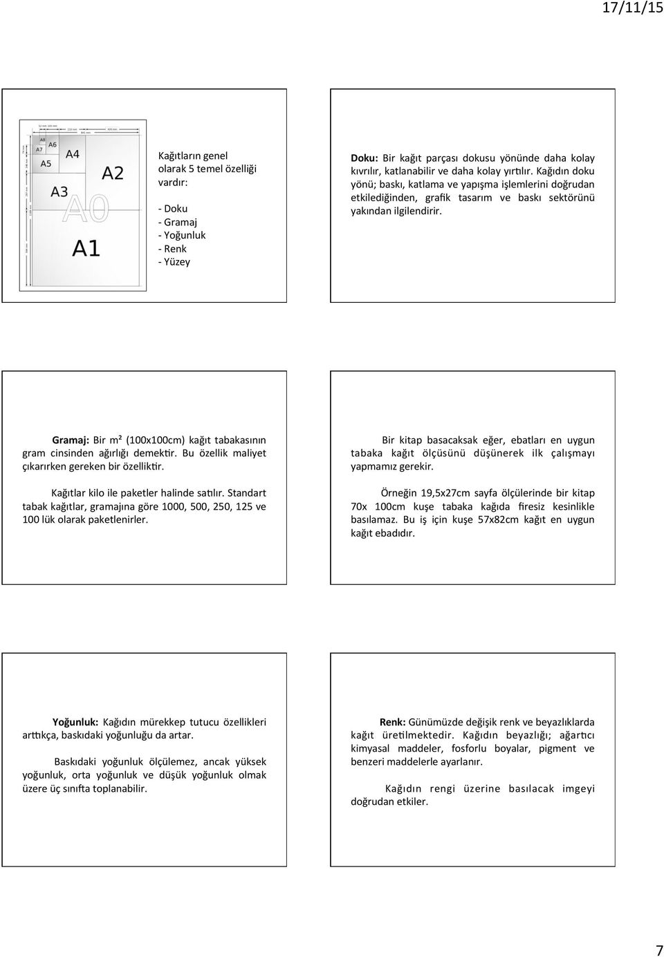 Gramaj: Bir m² (100x100cm) kağıt tabakasının gram cinsinden ağırlığı demek r. Bu özellik maliyet çıkarırken gereken bir özellik r. Kağıtlar kilo ile paketler halinde sa lır.