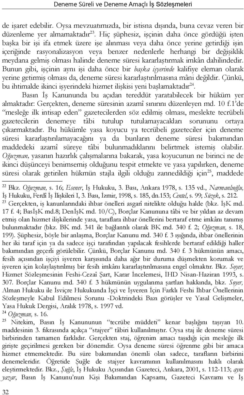 meydana gelmiş olması halinde deneme süresi kararlaştırmak imkân dahilindedir.