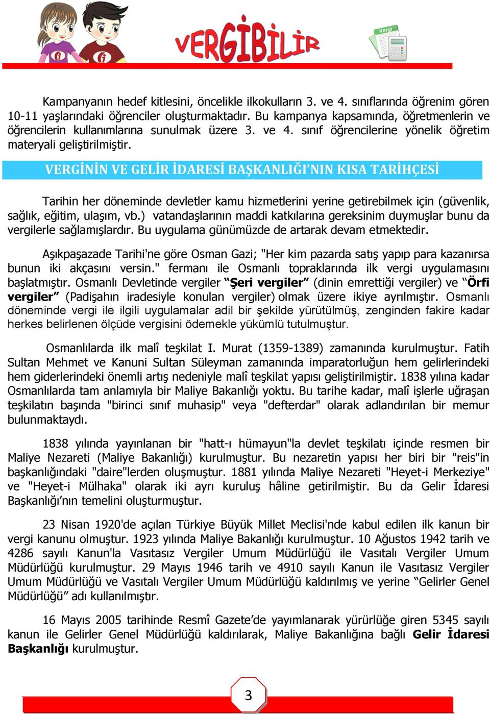 VERGİNİN VE GELİR İDARESİ BAŞKANLIĞI NIN KISA TARİHÇESİ Tarihin her döneminde devletler kamu hizmetlerini yerine getirebilmek için (güvenlik, sağlık, eğitim, ulaşım, vb.