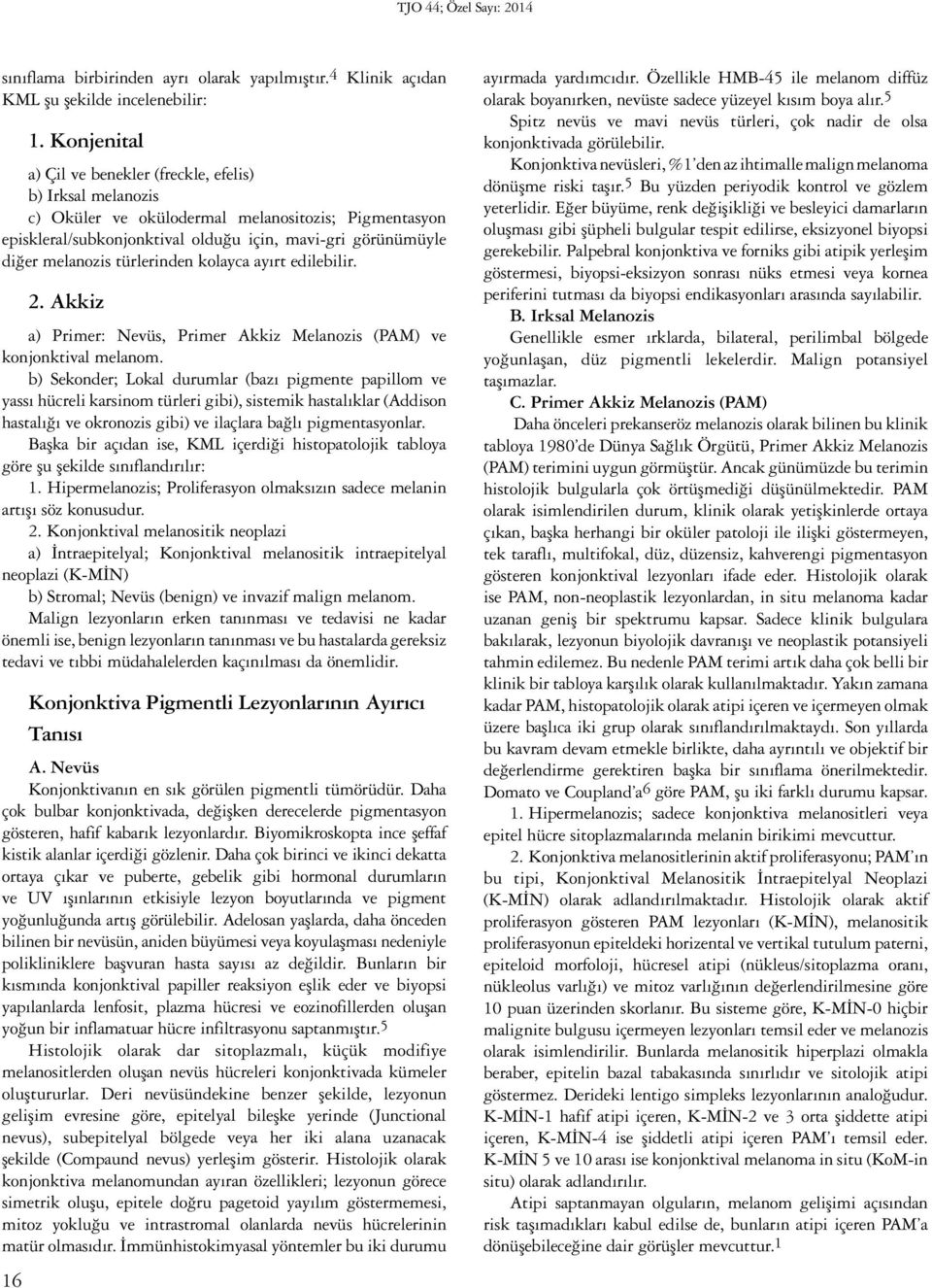 türlerinden kolayca ayırt edilebilir. 2. Akkiz a) Primer: Nevüs, Primer Akkiz Melanozis (PAM) ve konjonktival melanom.