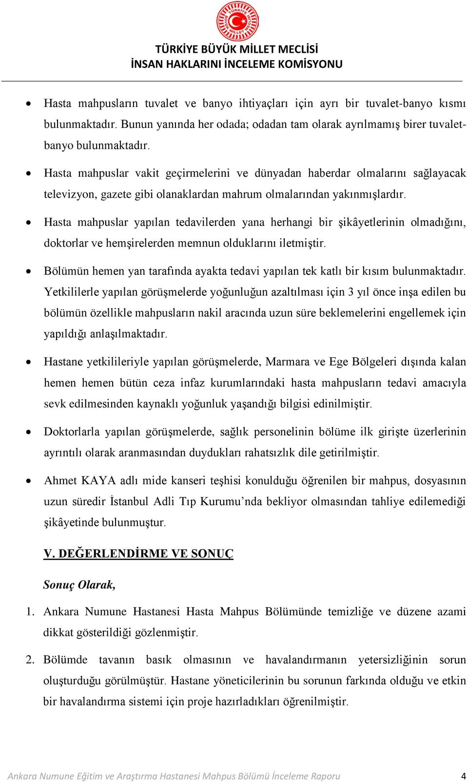 Hasta mahpuslar yapılan tedavilerden yana herhangi bir şikâyetlerinin olmadığını, doktorlar ve hemşirelerden memnun olduklarını iletmiştir.