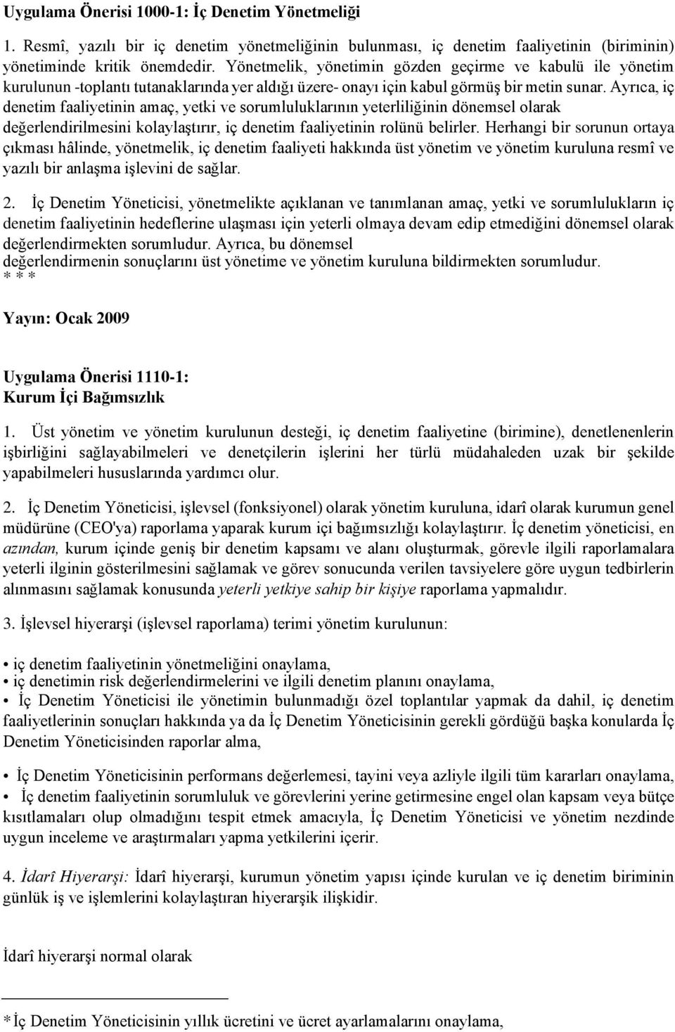 Ayrıca, iç denetim faaliyetinin amaç, yetki ve sorumluluklarının yeterliliğinin dönemsel olarak değerlendirilmesini kolaylaştırır, iç denetim faaliyetinin rolünü belirler.