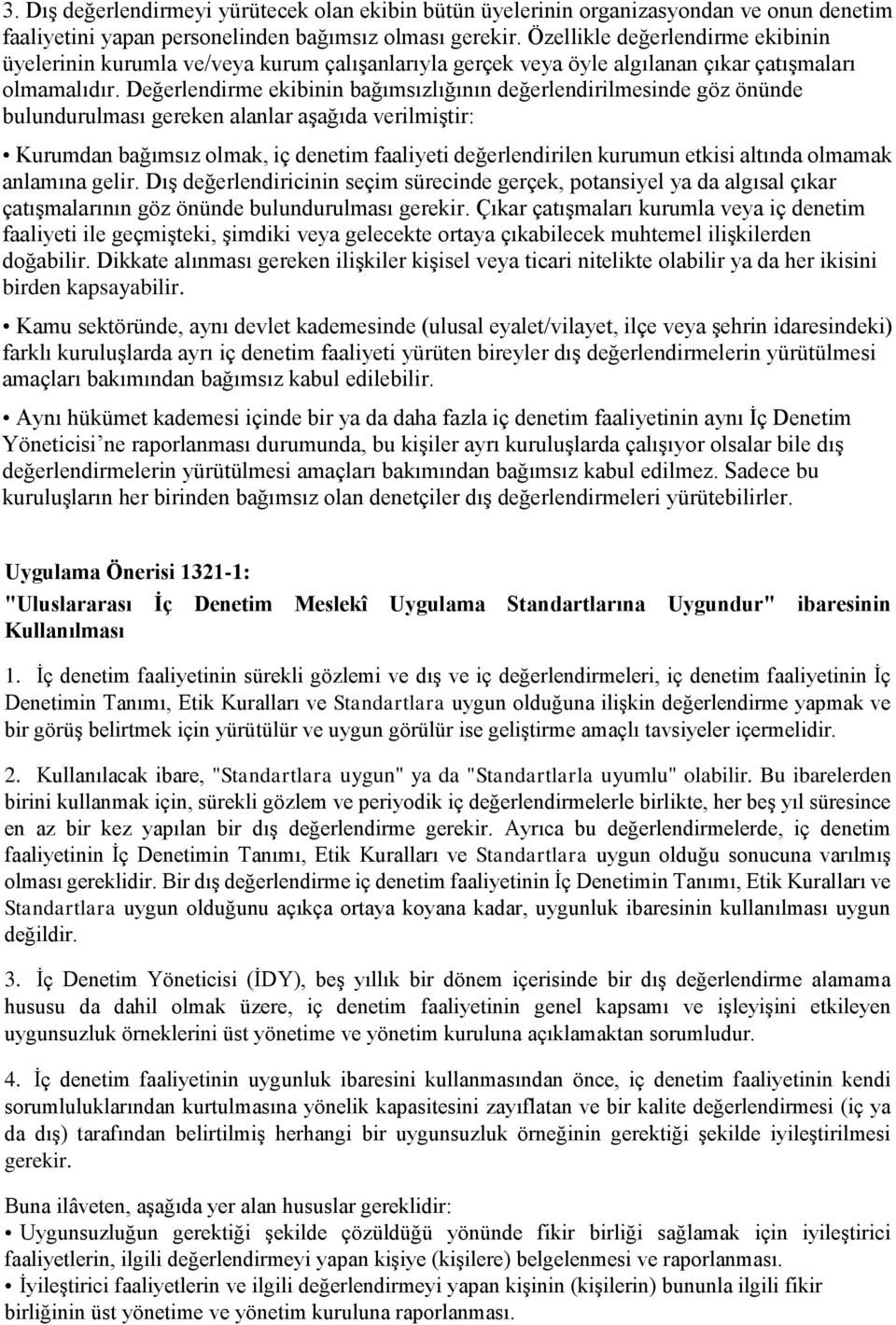 Değerlendirme ekibinin bağımsızlığının değerlendirilmesinde göz önünde bulundurulması gereken alanlar aşağıda verilmiştir: Kurumdan bağımsız olmak, iç denetim faaliyeti değerlendirilen kurumun etkisi