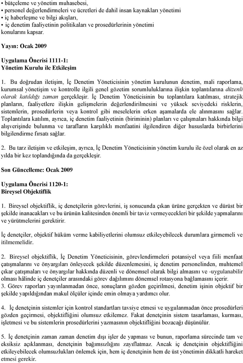 Bu doğrudan iletişim, İç Denetim Yöneticisinin yönetim kurulunun denetim, mali raporlama, kurumsal yönetişim ve kontrolle ilgili genel gözetim sorumluluklarına ilişkin toplantılarına düzenli olarak