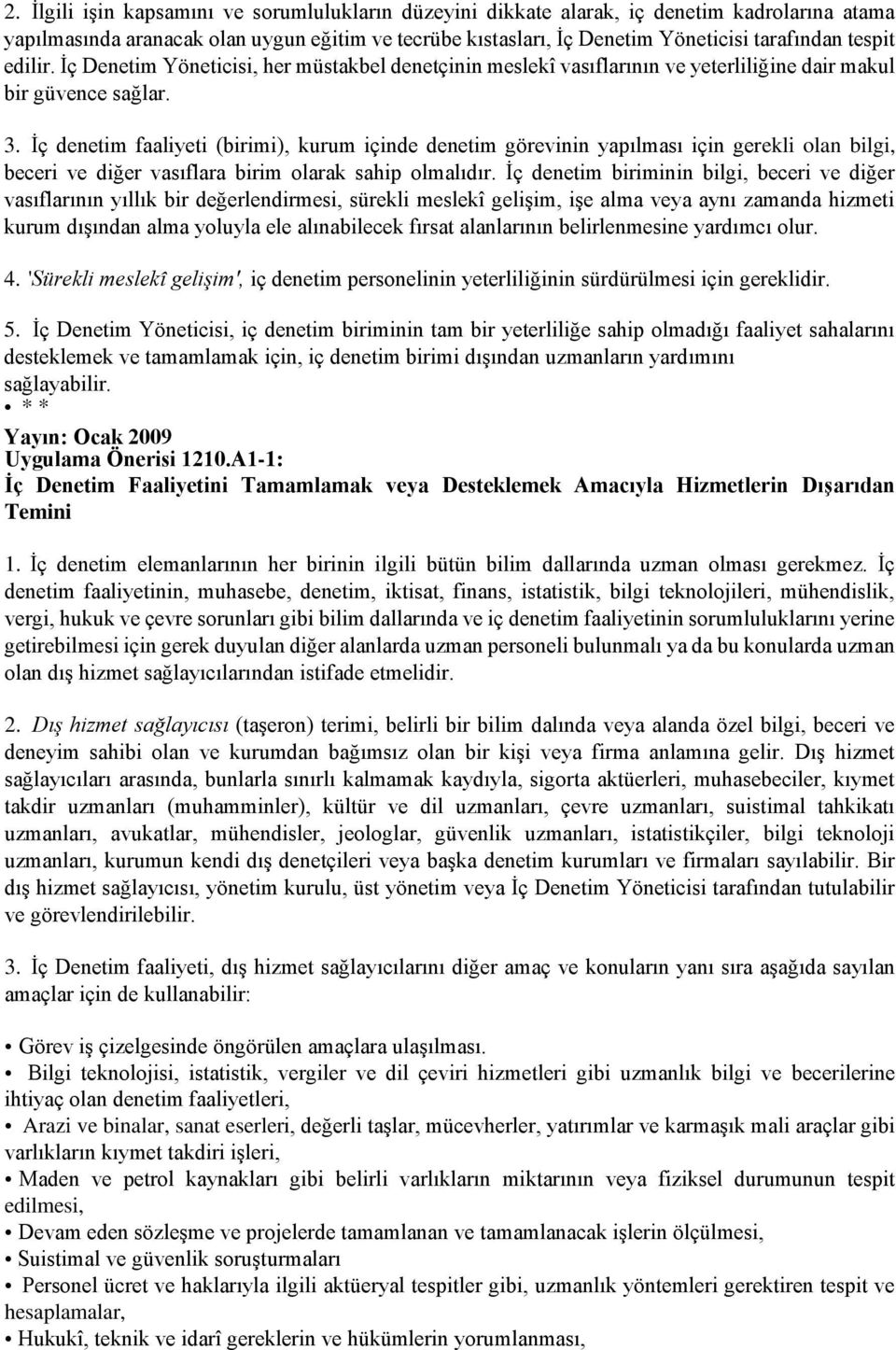 İç denetim faaliyeti (birimi), kurum içinde denetim görevinin yapılması için gerekli olan bilgi, beceri ve diğer vasıflara birim olarak sahip olmalıdır.