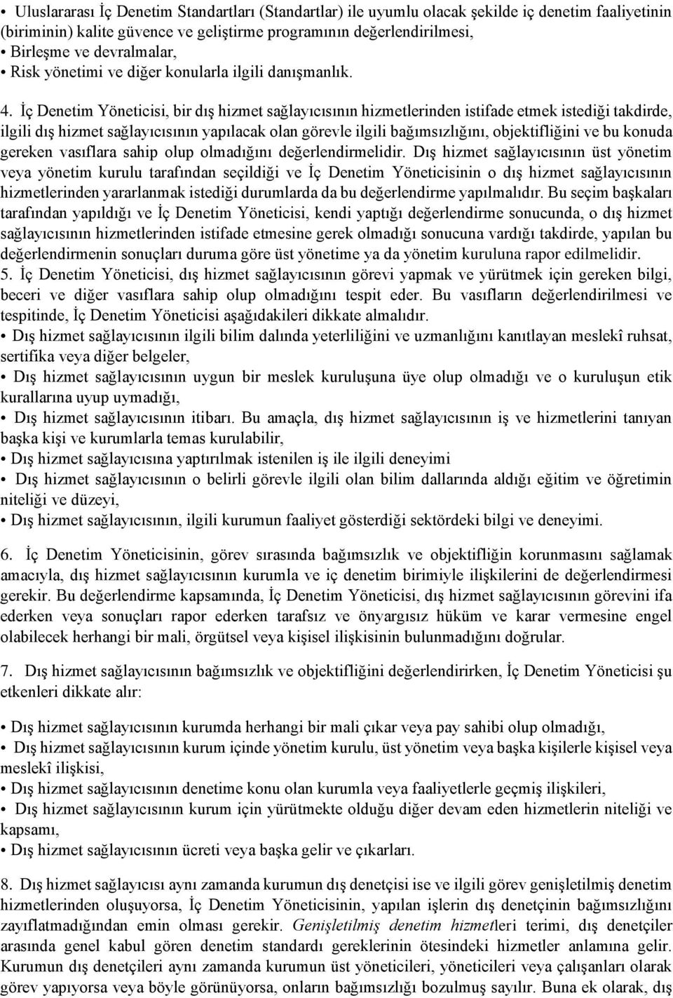 İç Denetim Yöneticisi, bir dış hizmet sağlayıcısının hizmetlerinden istifade etmek istediği takdirde, ilgili dış hizmet sağlayıcısının yapılacak olan görevle ilgili bağımsızlığını, objektifliğini ve