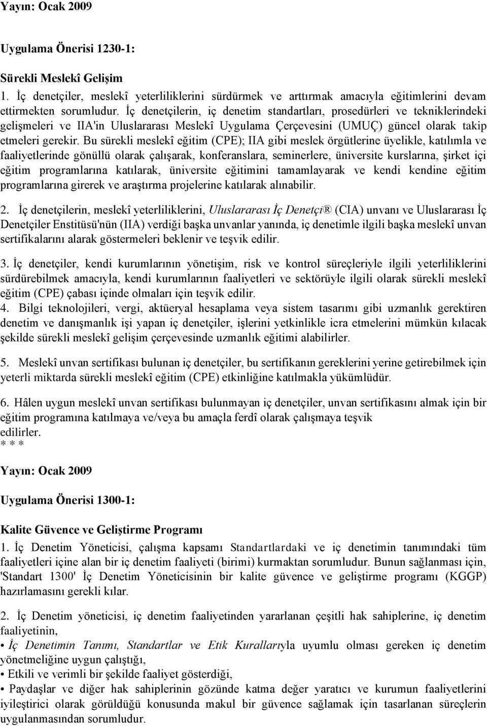 Bu sürekli meslekî eğitim (CPE); IIA gibi meslek örgütlerine üyelikle, katılımla ve faaliyetlerinde gönüllü olarak çalışarak, konferanslara, seminerlere, üniversite kurslarına, şirket içi eğitim