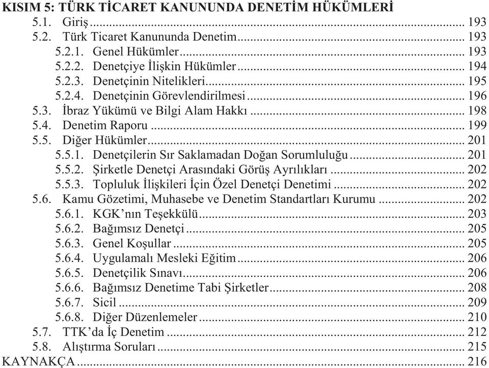 .. 201 5.5.2. Şirketle Denetçi Arasındaki Görüş Ayrılıkları... 202 5.5.3. Topluluk İlişkileri İçin Özel Denetçi Denetimi... 202 5.6. Kamu Gözetimi, Muhasebe ve Denetim Standartları Kurumu... 202 5.6.1. KGK nın Teşekkülü.