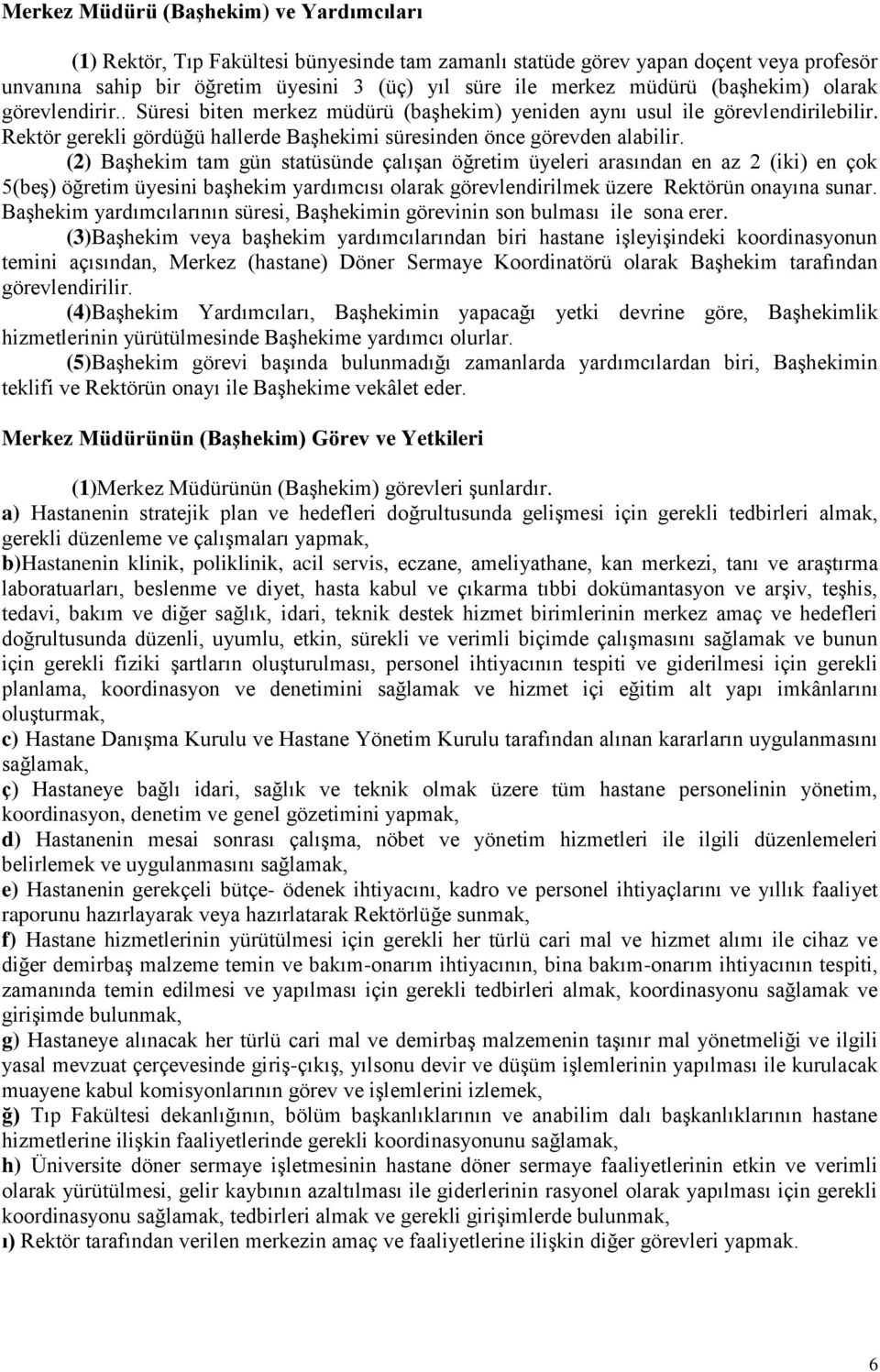 (2) Başhekim tam gün statüsünde çalışan öğretim üyeleri arasından en az 2 (iki) en çok 5(beş) öğretim üyesini başhekim yardımcısı olarak görevlendirilmek üzere Rektörün onayına sunar.