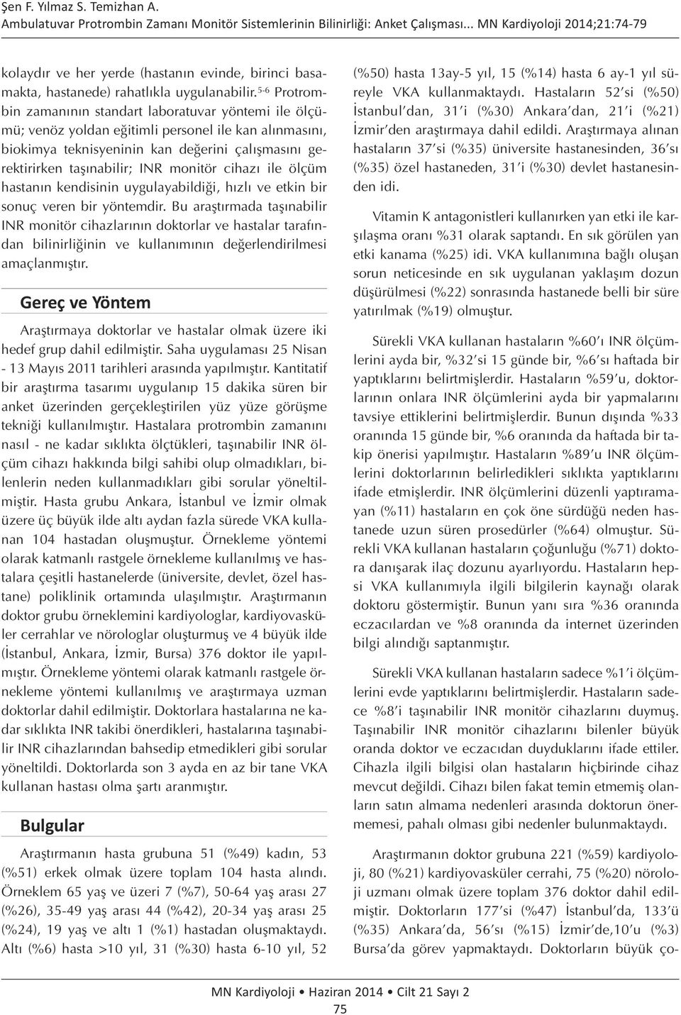 5-6 Protrom - bin zamanının standart laboratuvar yöntemi ile ölçümü; venöz yoldan eğitimli personel ile kan alınmasını, biokimya teknisyeninin kan değerini çalışmasını gerektirirken taşınabilir; INR