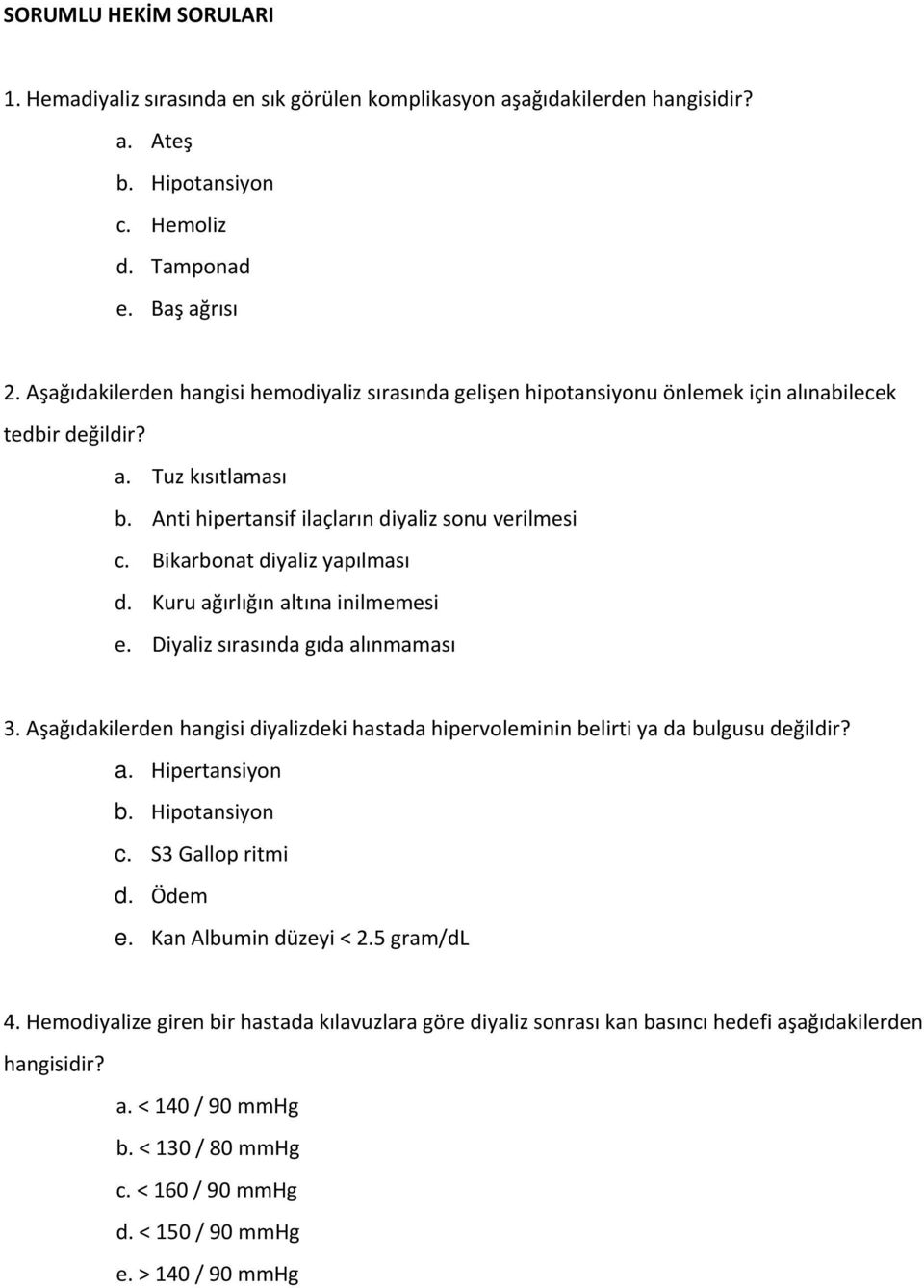 Bikarbonat diyaliz yapılması d. Kuru ağırlığın altına inilmemesi e. Diyaliz sırasında gıda alınmaması 3. Aşağıdakilerden hangisi diyalizdeki hastada hipervoleminin belirti ya da bulgusu değildir? a. Hipertansiyon b.