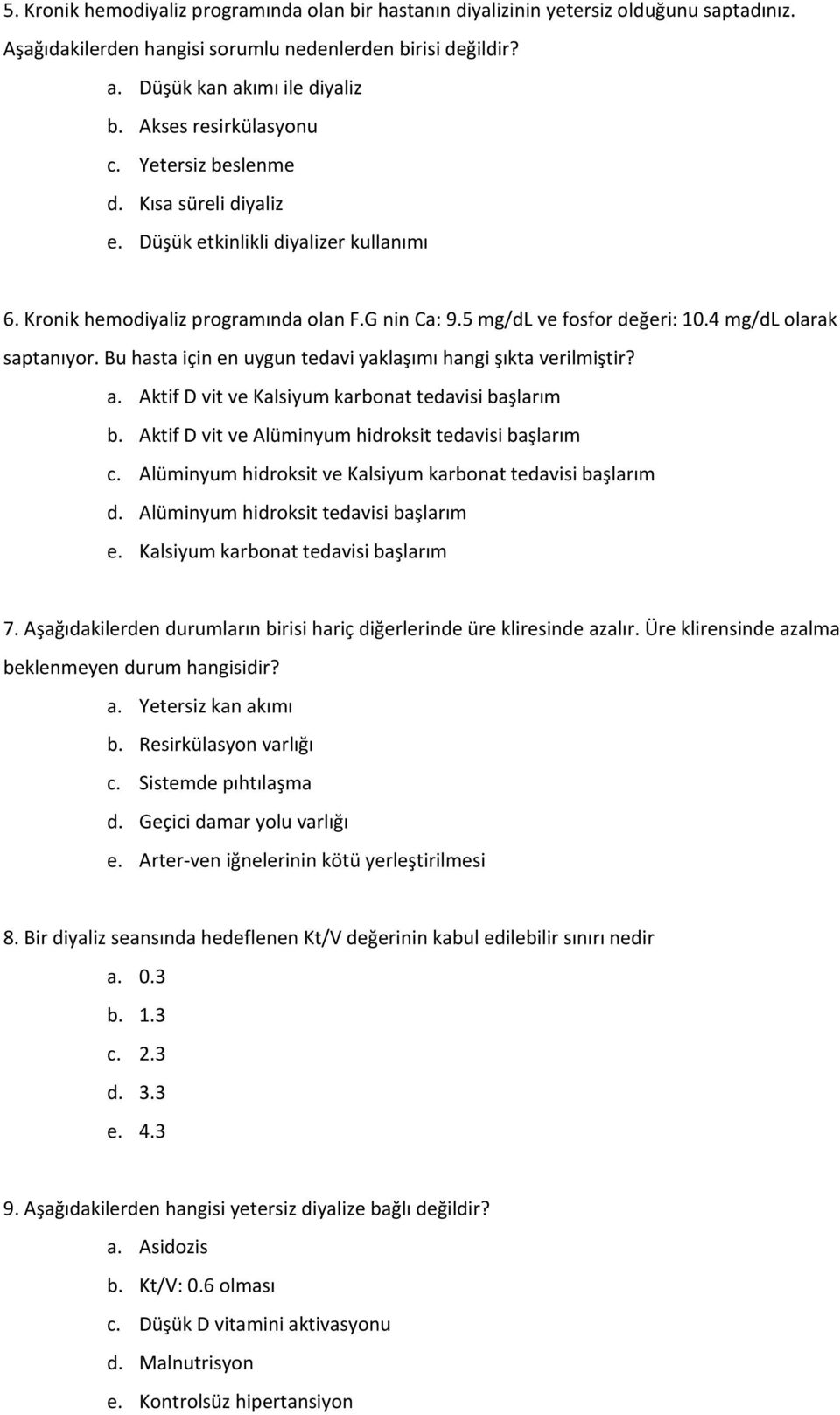 4 mg/dl olarak saptanıyor. Bu hasta için en uygun tedavi yaklaşımı hangi şıkta verilmiştir? a. Aktif D vit ve Kalsiyum karbonat tedavisi başlarım b.