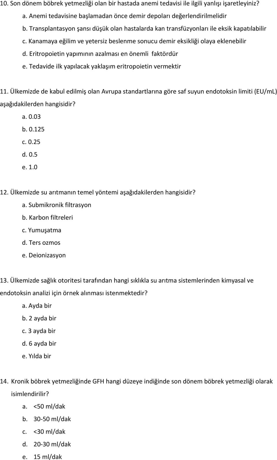 Eritropoietin yapımının azalması en önemli faktördür e. Tedavide ilk yapılacak yaklaşım eritropoietin vermektir 11.