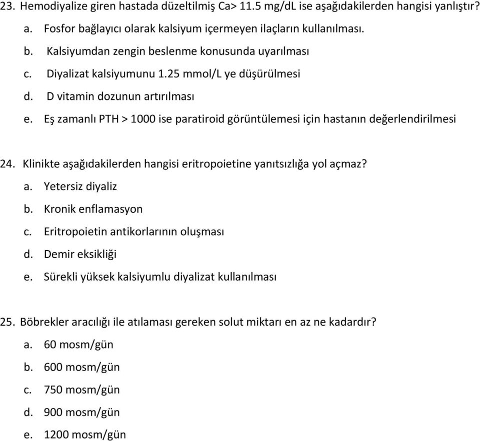 Klinikte aşağıdakilerden hangisi eritropoietine yanıtsızlığa yol açmaz? a. Yetersiz diyaliz b. Kronik enflamasyon c. Eritropoietin antikorlarının oluşması d. Demir eksikliği e.