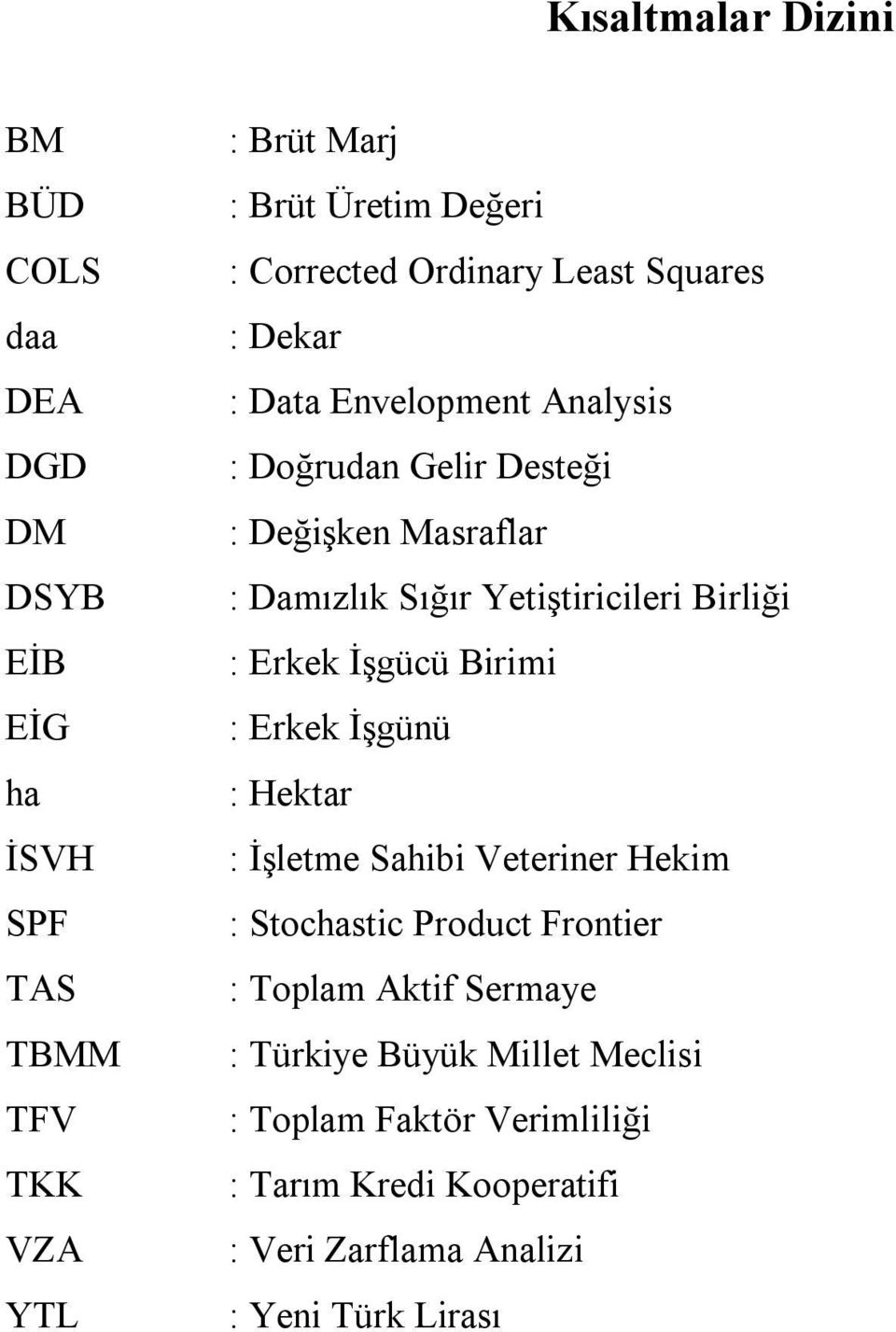 Yetiştiricileri Birliği : Erkek İşgücü Birimi : Erkek İşgünü : Hektar : İşletme Sahibi Veteriner Hekim : Stochastic Product Frontier :