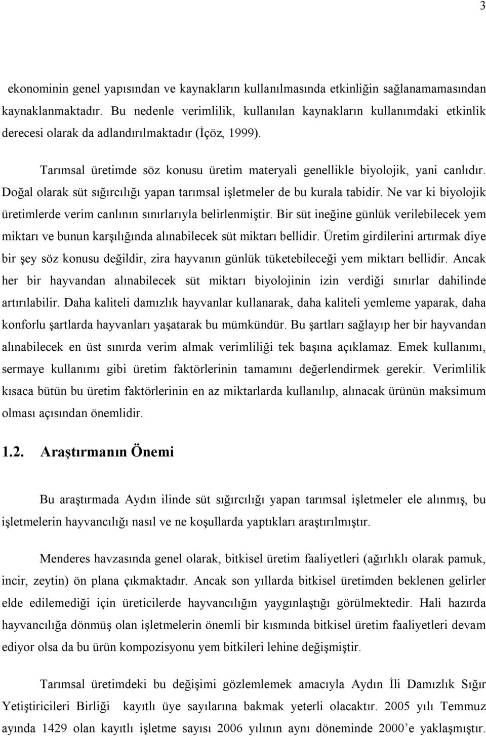 Tarımsal üretimde söz konusu üretim materyali genellikle biyolojik, yani canlıdır. Doğal olarak süt sığırcılığı yapan tarımsal işletmeler de bu kurala tabidir.