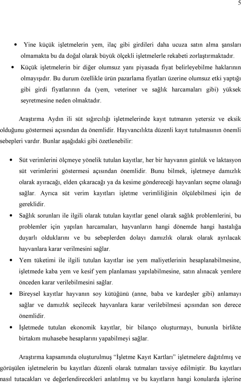 Bu durum özellikle ürün pazarlama fiyatları üzerine olumsuz etki yaptığı gibi girdi fiyatlarının da (yem, veteriner ve sağlık harcamaları gibi) yüksek seyretmesine neden olmaktadır.