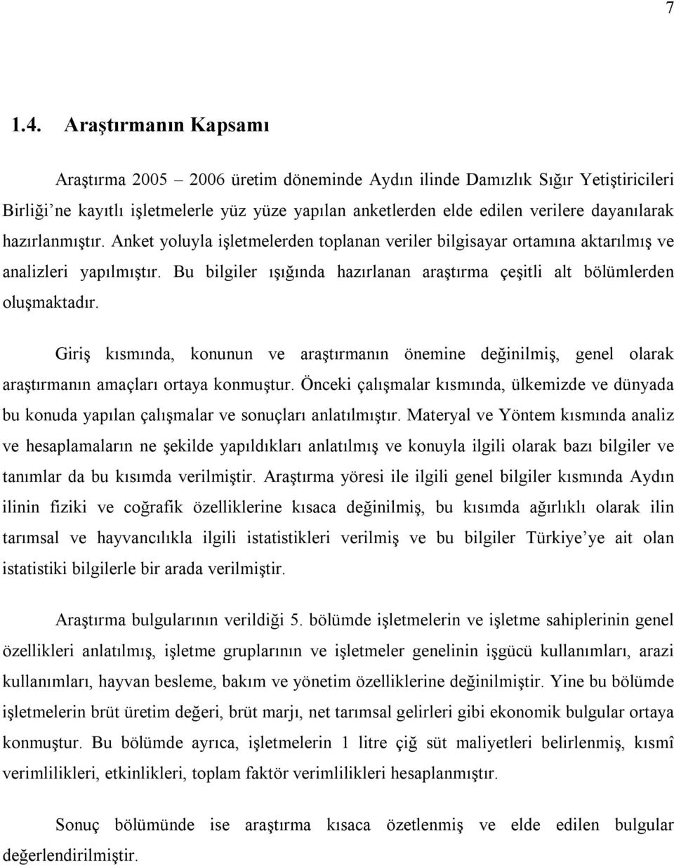 hazırlanmıştır. Anket yoluyla işletmelerden toplanan veriler bilgisayar ortamına aktarılmış ve analizleri yapılmıştır. Bu bilgiler ışığında hazırlanan araştırma çeşitli alt bölümlerden oluşmaktadır.