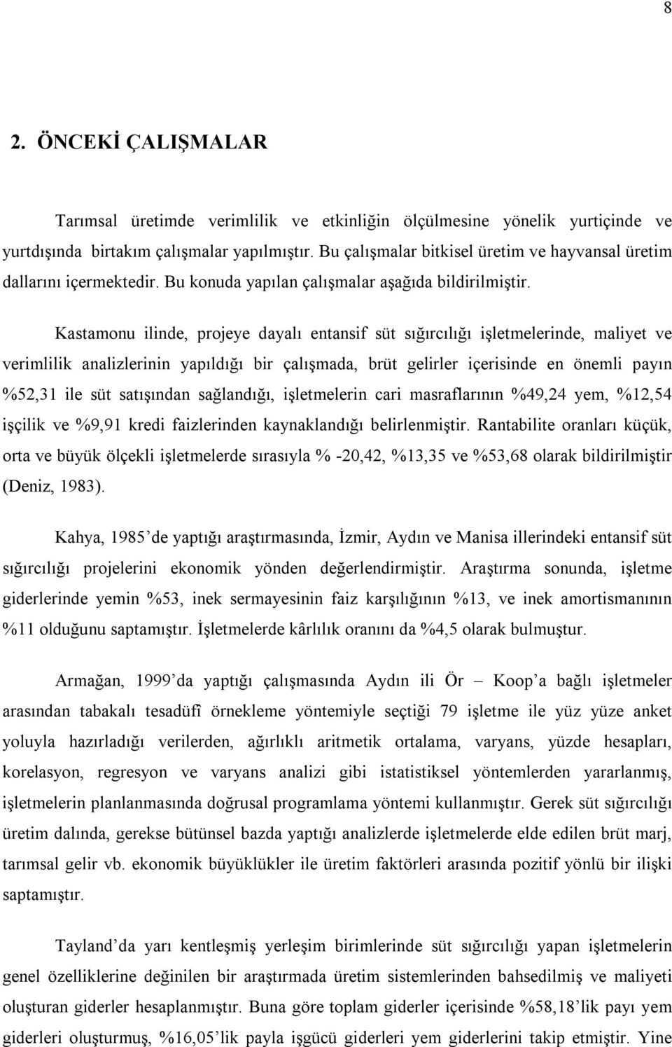 Kastamonu ilinde, projeye dayalı entansif süt sığırcılığı işletmelerinde, maliyet ve verimlilik analizlerinin yapıldığı bir çalışmada, brüt gelirler içerisinde en önemli payın %52,31 ile süt