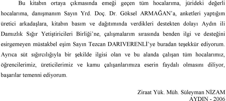 ne, çalışmalarım sırasında benden ilgi ve desteğini esirgemeyen müstakbel eşim Sayın Tezcan DARIVERENLİ ye buradan teşekkür ediyorum.