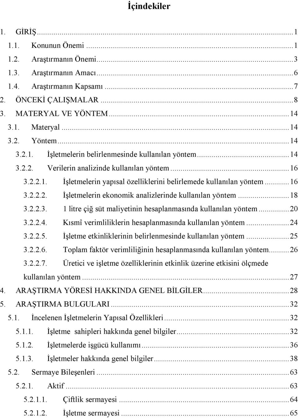 ..16 3.2.2.2. İşletmelerin ekonomik analizlerinde kullanılan yöntem...18 3.2.2.3. 1 litre çiğ süt maliyetinin hesaplanmasında kullanılan yöntem...20 3.2.2.4.