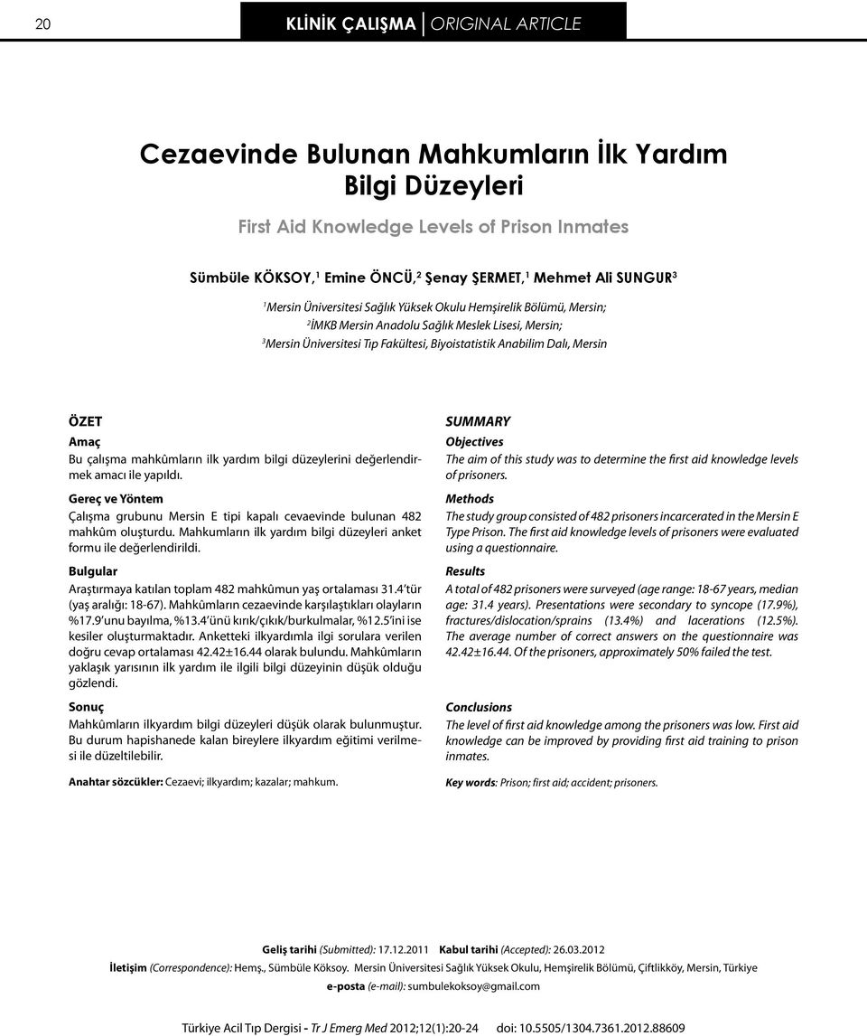 Mersin ÖZET Amaç Bu çalışma mahkûmların ilk yardım bilgi düzeylerini değerlendirmek amacı ile yapıldı. Gereç ve Yöntem Çalışma grubunu Mersin E tipi kapalı cevaevinde bulunan 482 mahkûm oluşturdu.