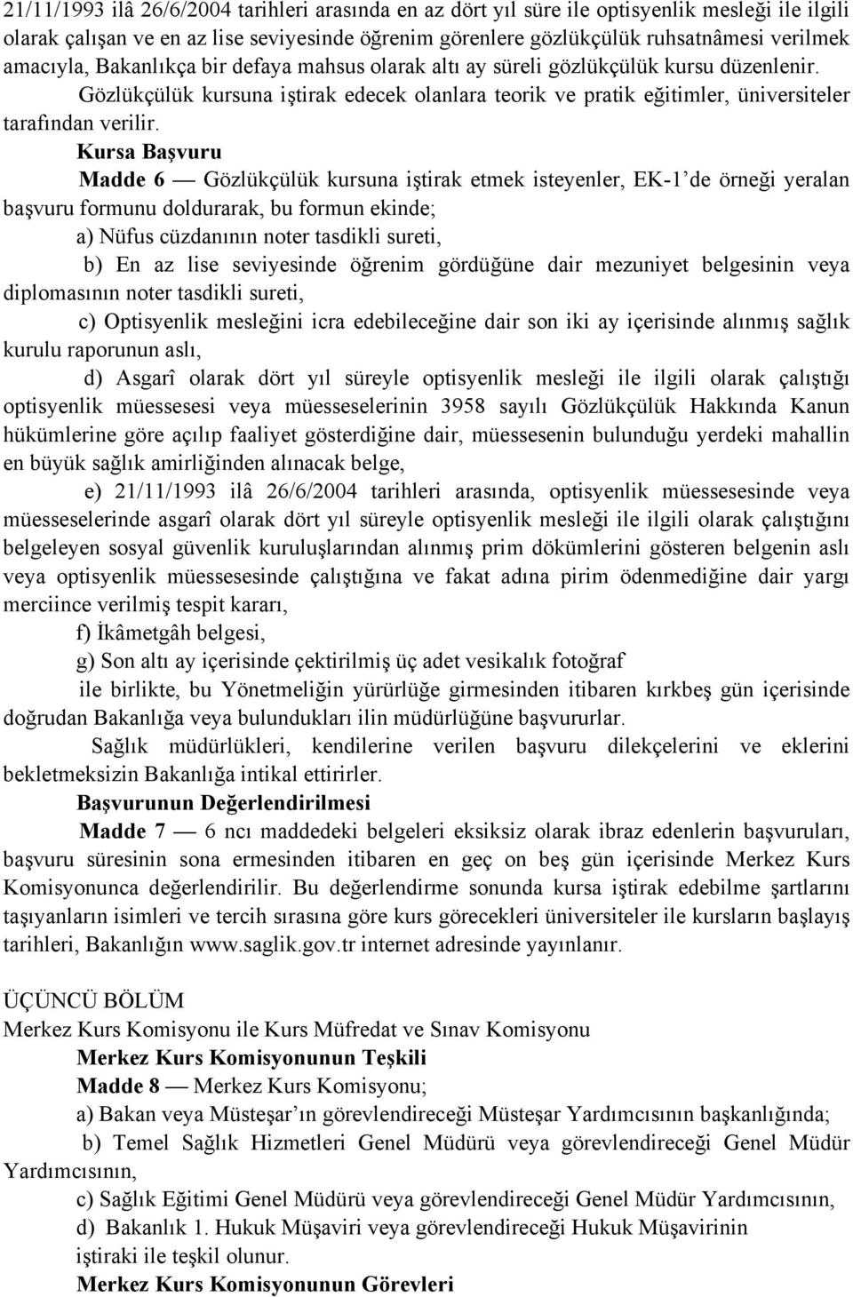 Kursa Başvuru Madde 6 Gözlükçülük kursuna iştirak etmek isteyenler, EK-1 de örneği yeralan başvuru formunu doldurarak, bu formun ekinde; a) Nüfus cüzdanının noter tasdikli sureti, b) En az lise