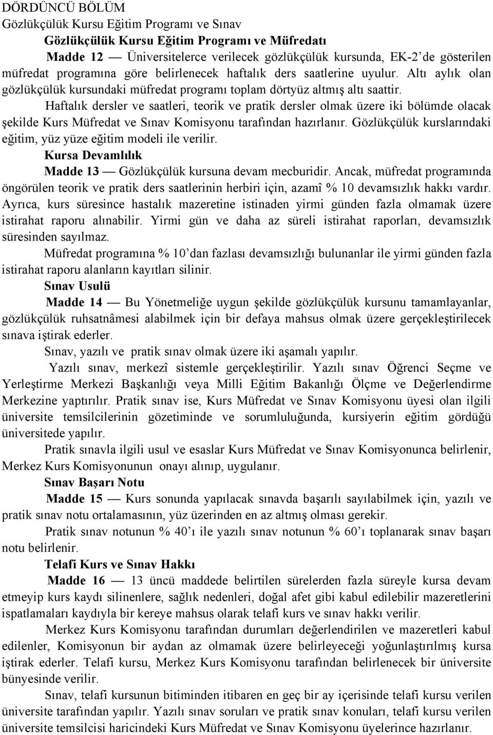 Haftalık dersler ve saatleri, teorik ve pratik dersler olmak üzere iki bölümde olacak şekilde Kurs Müfredat ve Sınav Komisyonu tarafından hazırlanır.