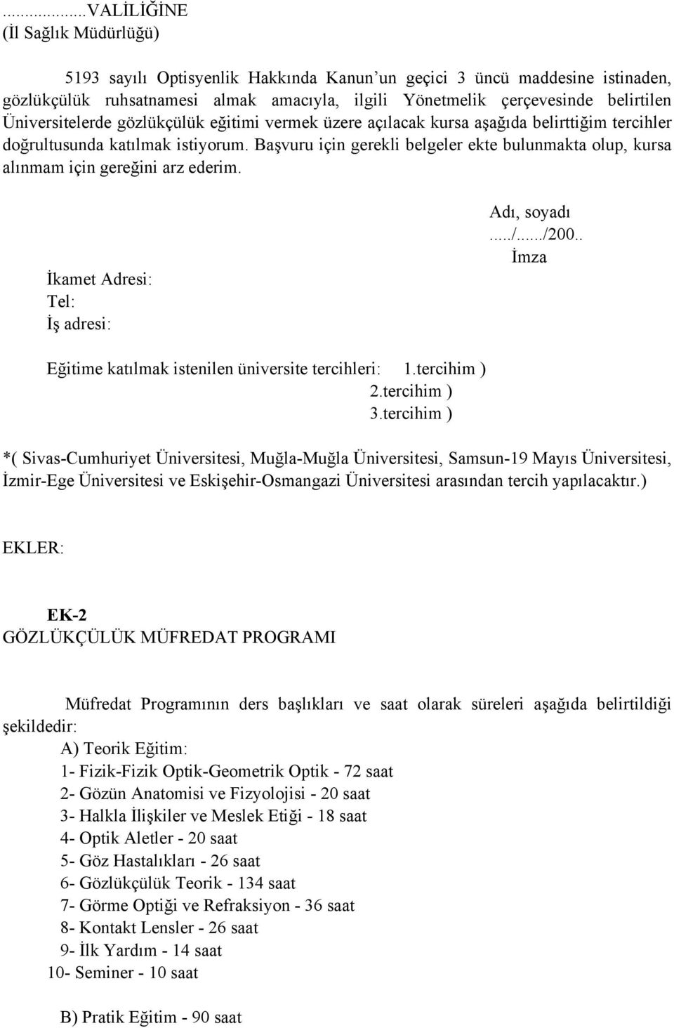 Başvuru için gerekli belgeler ekte bulunmakta olup, kursa alınmam için gereğini arz ederim. İkamet Adresi: Tel: İş adresi: Adı, soyadı.../.../200.