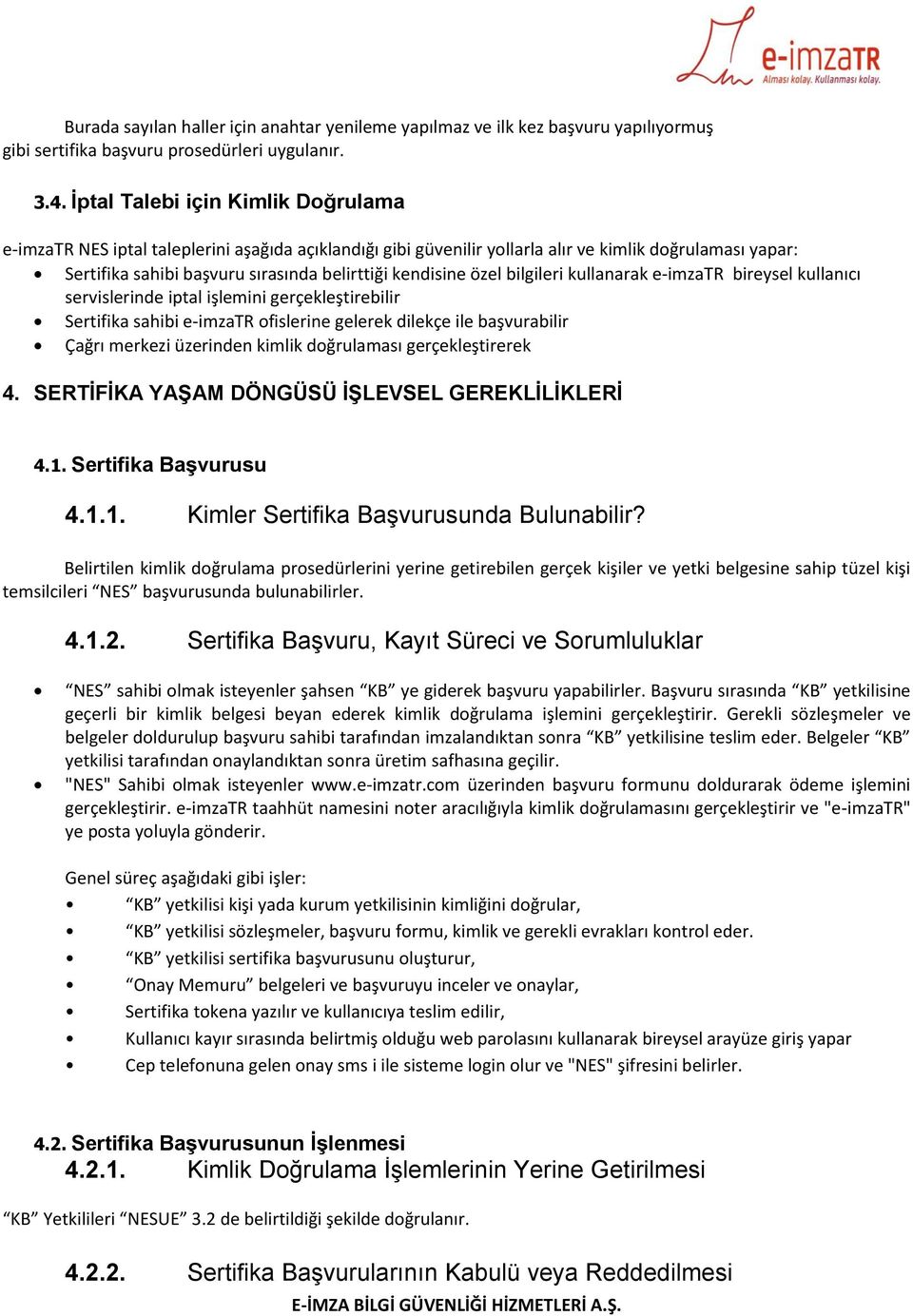 özel bilgileri kullanarak e-imzatr bireysel kullanıcı servislerinde iptal işlemini gerçekleştirebilir Sertifika sahibi e-imzatr ofislerine gelerek dilekçe ile başvurabilir Çağrı merkezi üzerinden